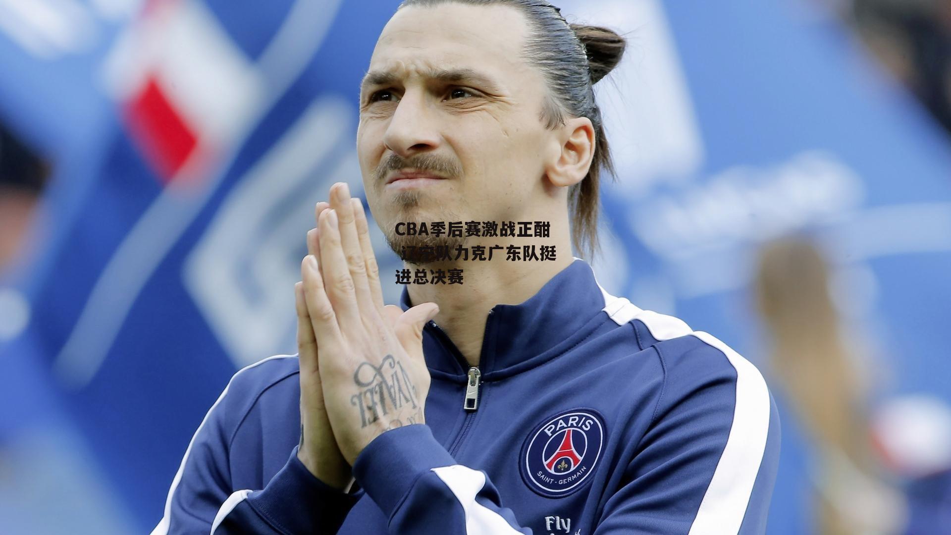 CBA季后赛激战正酣 辽宁队力克广东队挺进总决赛