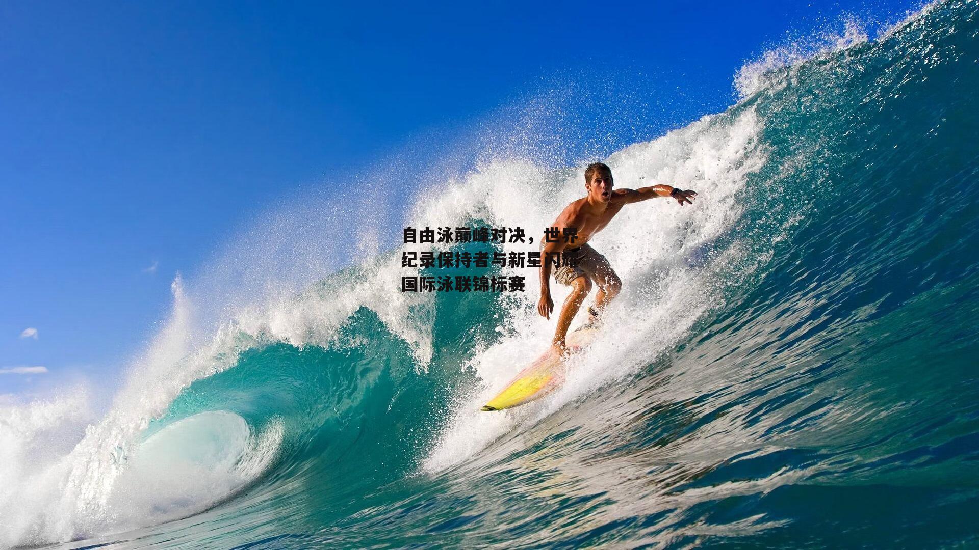 自由泳巅峰对决，世界纪录保持者与新星闪耀国际泳联锦标赛