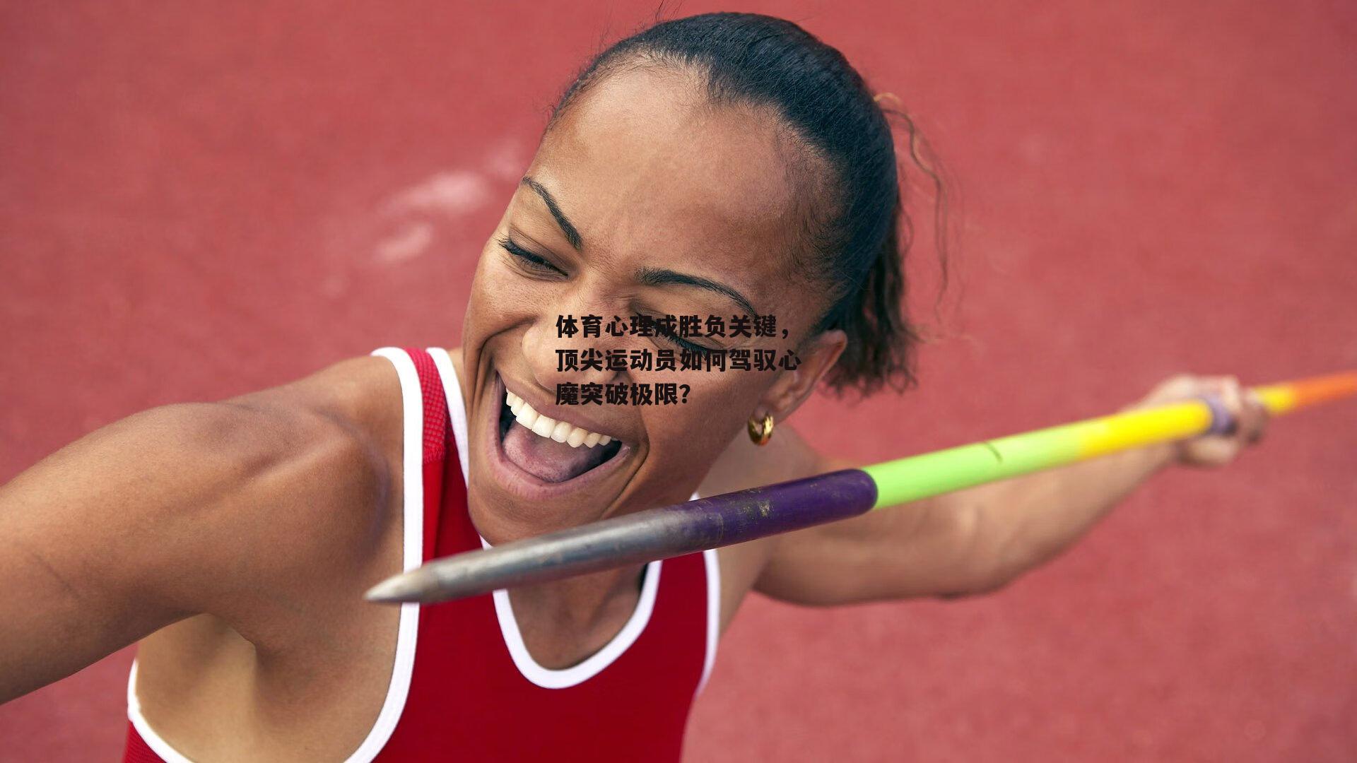 体育心理成胜负关键,顶尖运动员如何驾驭心魔突破极限?