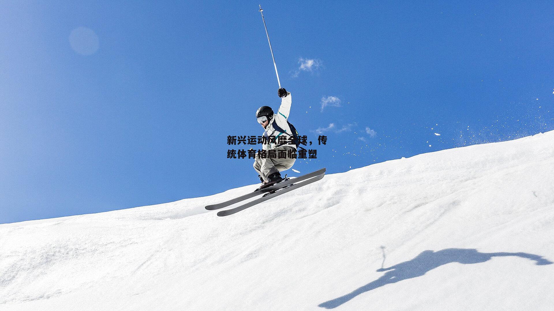 新兴运动风靡全球，传统体育格局面临重塑